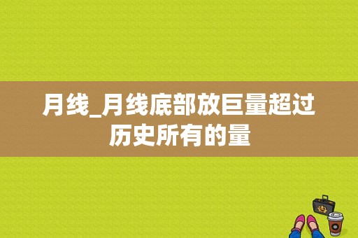 月线_月线底部放巨量超过历史所有的量