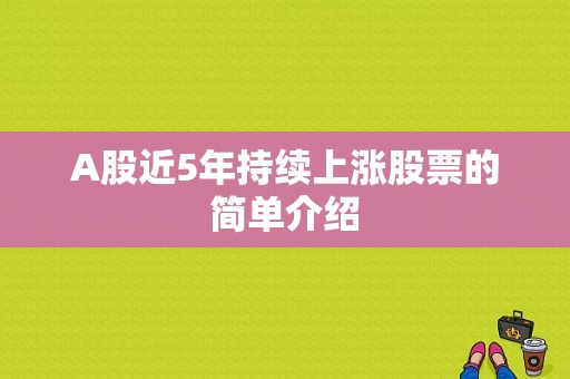 A股近5年持续上涨股票的简单介绍