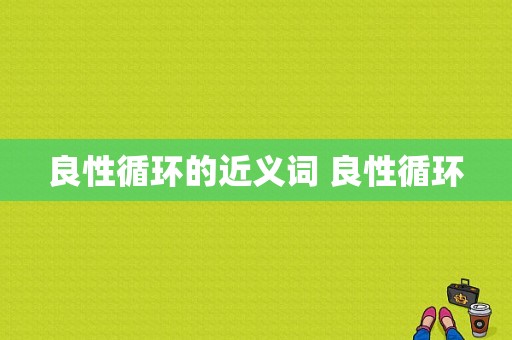 良性循环的近义词 良性循环