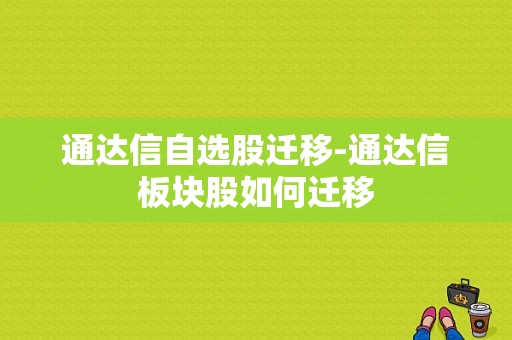 通达信自选股迁移-通达信板块股如何迁移