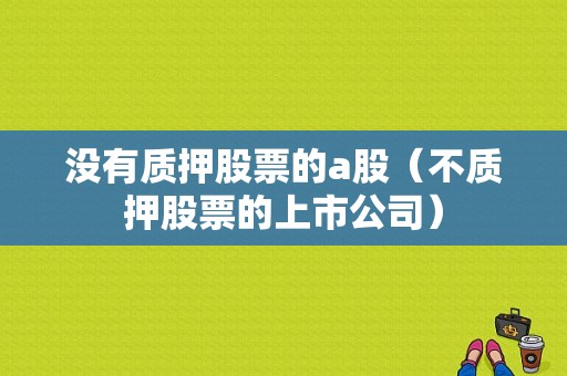 没有质押股票的a股（不质押股票的上市公司）