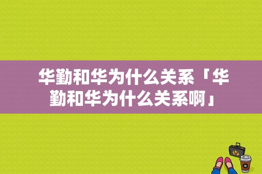  华勤和华为什么关系「华勤和华为什么关系啊」